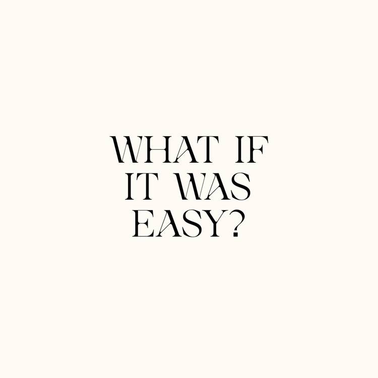 WHAT IF IT WAS EASY?