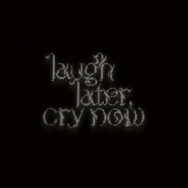 Laugh Later, Cry Now