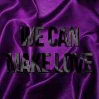 We Can Make Love [Reborn]